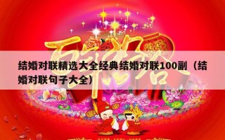 结婚对联精选大全经典结婚对联100副（结婚对联句子大全）