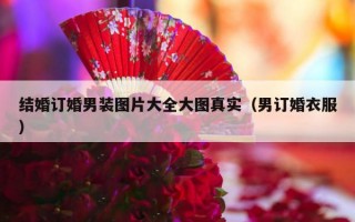 结婚订婚男装图片大全大图真实（男订婚衣服）