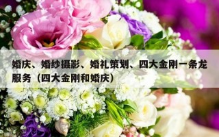 婚庆、婚纱摄影、婚礼策划、四大金刚一条龙服务（四大金刚和婚庆）