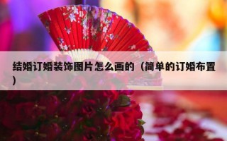 结婚订婚装饰图片怎么画的（简单的订婚布置）