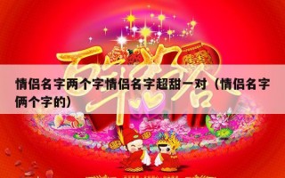情侣名字两个字情侣名字超甜一对（情侣名字俩个字的）