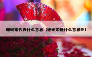 珊瑚婚代表什么意思（珊瑚婚是什么意思啊）