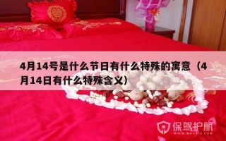 4月14号是什么节日有什么特殊的寓意（4月14日有什么特殊含义）