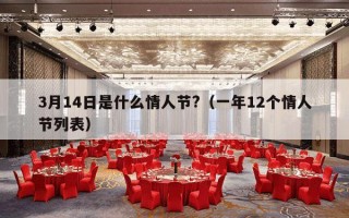 3月14日是什么情人节?（一年12个情人节列表）