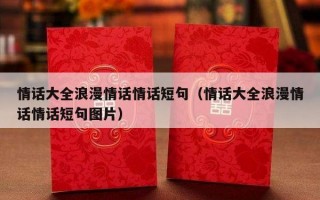 情话大全浪漫情话情话短句（情话大全浪漫情话情话短句图片）