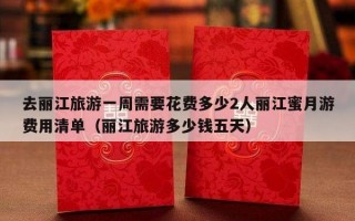 去丽江旅游一周需要花费多少2人丽江蜜月游费用清单（丽江旅游多少钱五天）