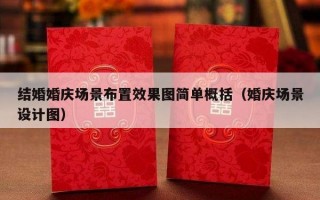 结婚婚庆场景布置效果图简单概括（婚庆场景设计图）