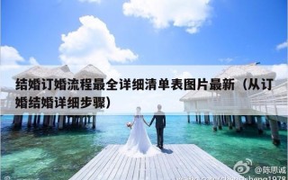 结婚订婚流程最全详细清单表图片最新（从订婚结婚详细步骤）