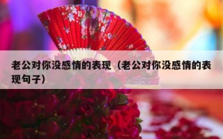 老公对你没感情的表现（老公对你没感情的表现句子）