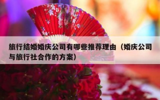 旅行结婚婚庆公司有哪些推荐理由（婚庆公司与旅行社合作的方案）