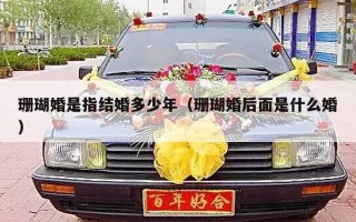 珊瑚婚是指结婚多少年（珊瑚婚后面是什么婚）
