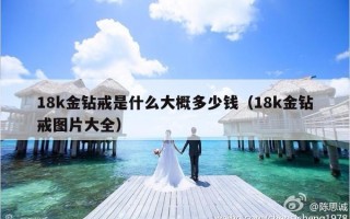 18k金钻戒是什么大概多少钱（18k金钻戒图片大全）