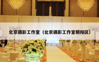 北京摄影工作室（北京摄影工作室朝阳区）