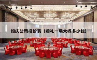 婚庆公司报价表（婚礼一场大概多少钱）