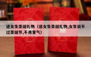 送女生圣诞礼物（送女生圣诞礼物,女生说不过圣诞节,不用客气）