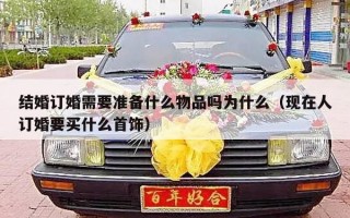 结婚订婚需要准备什么物品吗为什么（现在人订婚要买什么首饰）