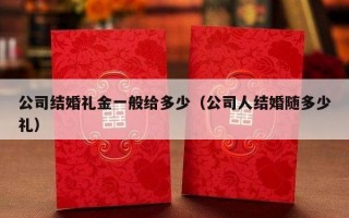 公司结婚礼金一般给多少（公司人结婚随多少礼）