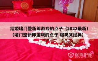 结婚堵门整新郎游戏的点子（2022最新）（堵门整新郎游戏的点子 爆笑又经典）