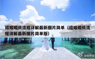 结婚婚庆流程详解最新图片简单（结婚婚庆流程详解最新图片简单版）