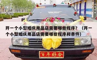 开一个小型婚庆用品店需要哪些程序？（开一个小型婚庆用品店需要哪些程序和条件）