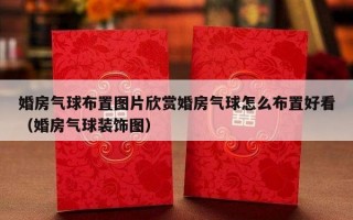 婚房气球布置图片欣赏婚房气球怎么布置好看（婚房气球装饰图）