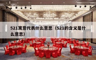 521寓意代表什么意思（521的含义是什么意思）