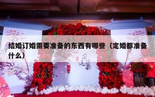 结婚订婚需要准备的东西有哪些（定婚都准备什么）