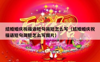 结婚婚庆祝福语短句简短怎么写（结婚婚庆祝福语短句简短怎么写图片）