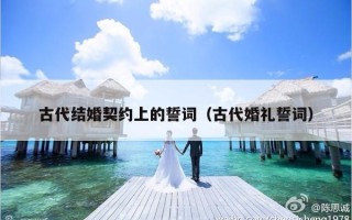 古代结婚契约上的誓词（古代婚礼誓词）
