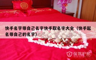快手名字带自己名字快手取名字大全（快手起名带自己的名字）