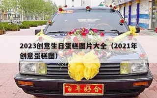2023创意生日蛋糕图片大全（2021年创意蛋糕图）