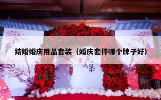 结婚婚庆用品套装（婚庆套件哪个牌子好）