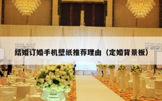 结婚订婚手机壁纸推荐理由（定婚背景板）