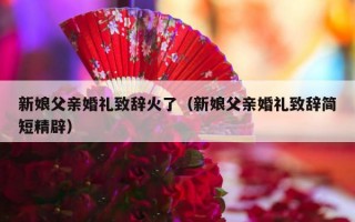 新娘父亲婚礼致辞火了（新娘父亲婚礼致辞简短精辟）