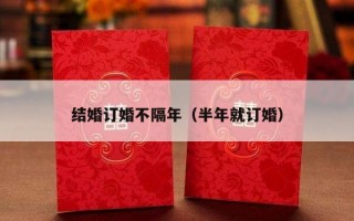 结婚订婚不隔年（半年就订婚）