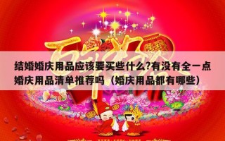 结婚婚庆用品应该要买些什么?有没有全一点婚庆用品清单推荐吗（婚庆用品都有哪些）