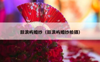 鼓浪屿婚纱（鼓浪屿婚纱拍摄）