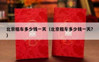 北京租车多少钱一天（北京租车多少钱一天?）