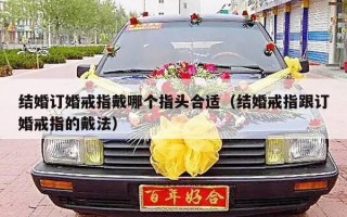 结婚订婚戒指戴哪个指头合适（结婚戒指跟订婚戒指的戴法）
