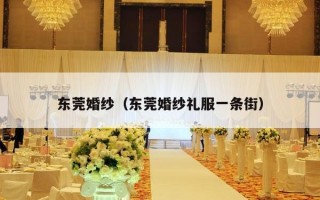 东莞婚纱（东莞婚纱礼服一条街）