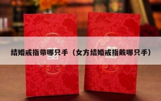 结婚戒指带哪只手（女方结婚戒指戴哪只手）