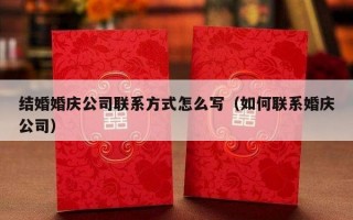 结婚婚庆公司联系方式怎么写（如何联系婚庆公司）