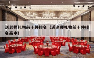 送老师礼物前十件排名（送老师礼物前十件排名高中）
