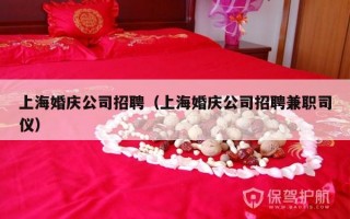 上海婚庆公司招聘（上海婚庆公司招聘兼职司仪）