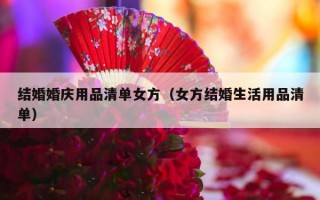 结婚婚庆用品清单女方（女方结婚生活用品清单）
