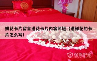 鲜花卡片留言送花卡片内容简短（送鲜花的卡片怎么写）