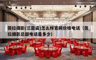 薇拉摄影(三亚店)怎么样官网价格电话（薇拉摄影总部电话是多少）