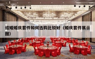 结婚婚庆套件如何选购比较好（婚庆套件展示图）
