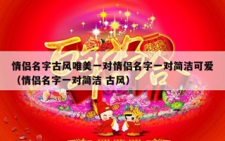 情侣名字古风唯美一对情侣名字一对简洁可爱（情侣名字一对简洁 古风）