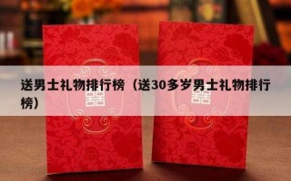 送男士礼物排行榜（送30多岁男士礼物排行榜）